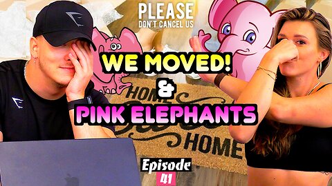 We Moved & Pink Elephants! | Please Don't Cancel Us EP. 41