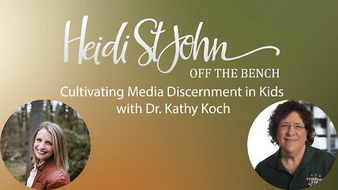 HEIDI ST JOHN - OFF THE BENCH - Cultivating Media Discernment in Kids with Dr. Kathy Koch