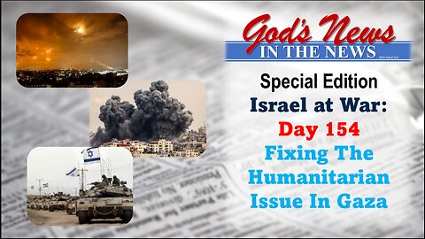 GNITN Special Edition Israel At War Day 154: Fixing The Humanitarian Issue In Gaza