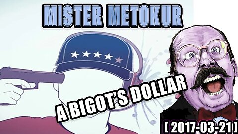 Mister Metokur - A Bigot's Dollar [2017-03-21]