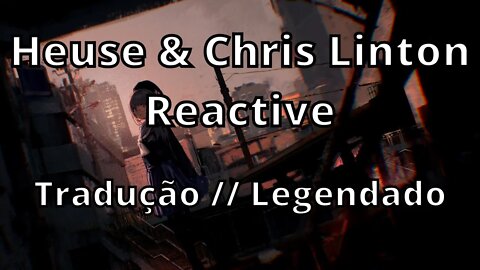 Heuse & Chris Linton - Reactive ( Tradução // Legendado )