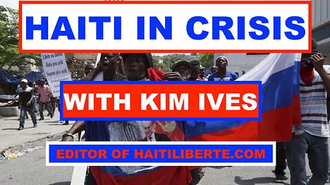 HAITI IN CRISIS - WITH KIM IVES - EDITOR OF HAITILIBERTE.COM
