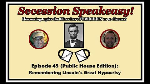 Secession Speakeasy #45 (Public House Edition): Remembering Lincoln’s Great Hypocrisy