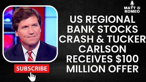 US Regional Bank Stocks Crash | Tucker Carlson Receives $100 Million Offer