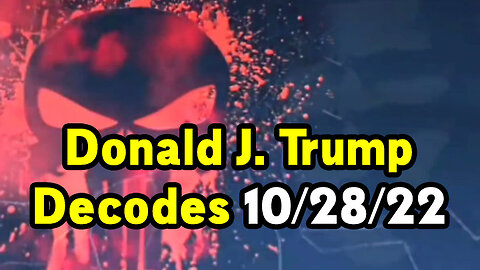 Donald J. Trump Decodes 10.28.22