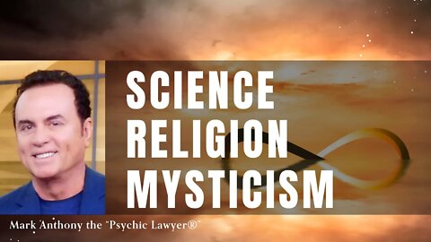 Science Religion and Mysticism: Mark Anthony the “Psychic Lawyer®"