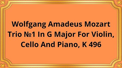 Wolfgang Amadeus Mozart Trio №1 In G Major For Violin, Cello And Piano, K 496