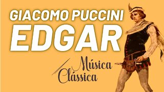 Ciclo das óperas completas de Giacomo Puccini - Edgar | Música Clássica nº 67 - 15/04/22