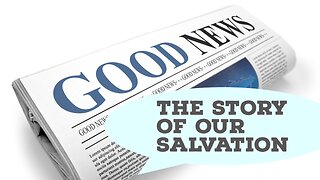 Good News! The Story of our Salvation Part 1