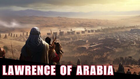 Epic Journey of Lawrence of Arabia: World War I, Arab Revolt, and an Enigmatic Legacy