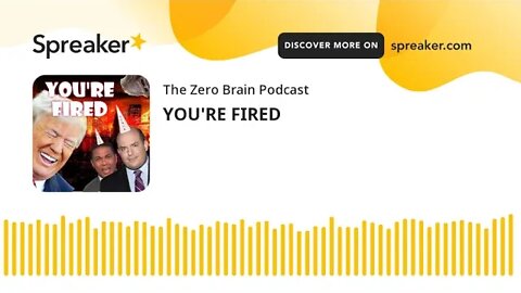 YOU'RE FIRED (made with Spreaker)