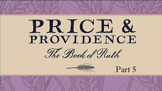 PRICE & PROVIDENCE, Part 5: God's Providence (Part 2 of 2), Ruth 2:12
