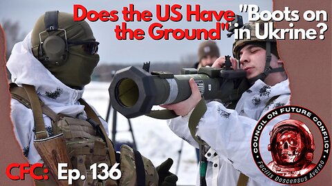 CFC Ep. 136: Does the US have "Boots on the Ground" in Ukraine?