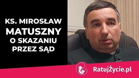 Ks. Mirosław Matuszny o skazaniu przez sąd