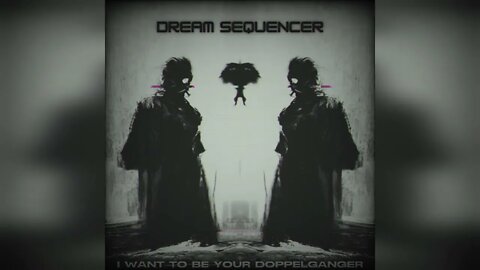 Dream Sequencer - I Want to be Your Doppelganger