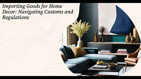 Journey into the World of Importing: Home Decor and Interior Design