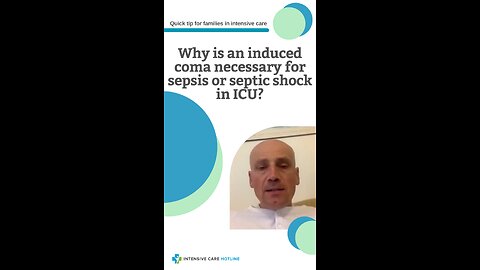 Why is an Induced Coma Necessary for Sepsis or Septic Shock in ICU? Quick Tip for Families in ICU!