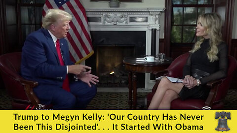Trump to Megyn Kelly: 'Our Country Has Never Been This Disjointed'. . . It Started With Obama
