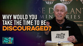 Faith The Facts With Jesse: Why Would You Take The Time To Be Discouraged?