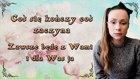 2022-02-11 -- Coś się kończy, coś zaczyna. Zawsze będę z Wami i dla Was ja