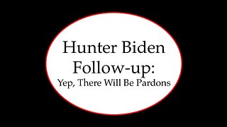 Hunter Biden Follow-Up Yep There Will be Pardons