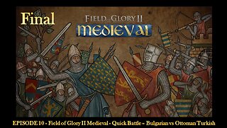 EPISODE 10 - Field of Glory II Medieval - Quick Battle – Bulgarian vs Ottoman Turkish - Final