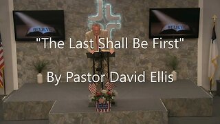 "The Last Shall Be First" By Pastor David Ellis