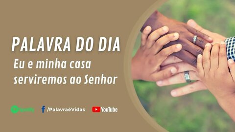 Eu e minha casa serviremos ao Senhor - Palavra do Dia 06 de Agosto