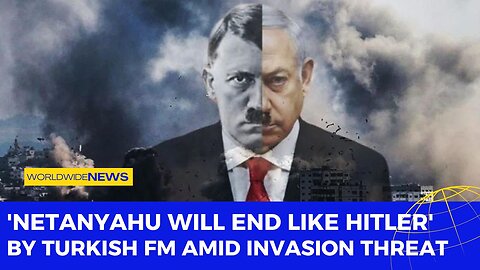 'Netanyahu will end like Hitler' by Turkish FM amid invasion threat