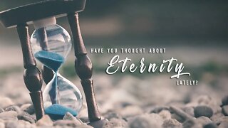 Have You Thought About Eternity Lately