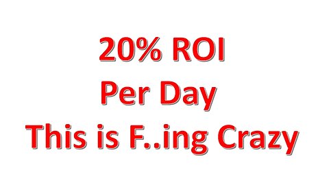 Now this is F....ing crazy 20% ROI per day