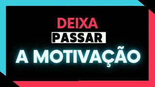 ✅ DEIXA PASSAR l A MOTIVAÇÃO ✅