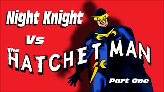 Night Knight Vs The Hatchet Man Part One