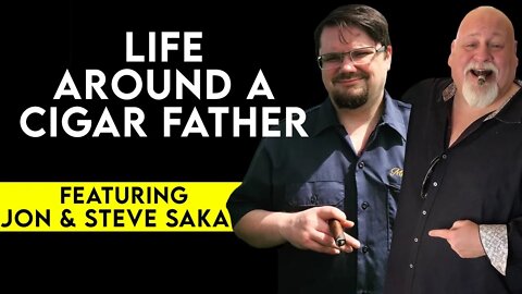Life With A Cigar Father featuring Jon & Steve Saka