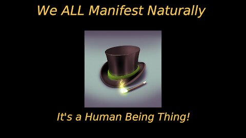 How We ALL Manifest Naturally - It's Human Being Thing!