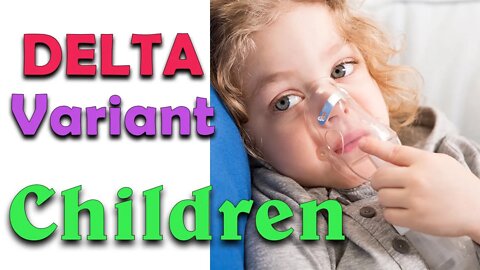 How Concerned Should Parents Be? DELTA Variant COVID and Children