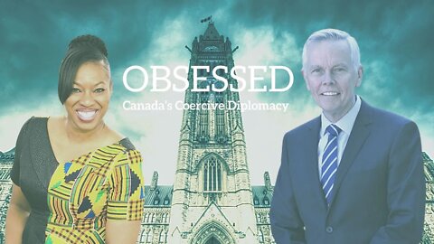 Premiere - Obsessed: Canada's Coercive Diplomacy featuring David Mulroney and Obianuju Ekeocha