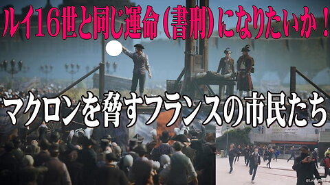 （前半）ルイ16世と同じ運命（処刑）になりたいか！とマクロンを脅すフランスの市民たち