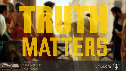 04 Mar 24, No Nonsense Catholic: Truth Matters