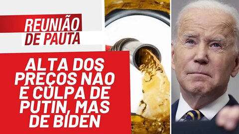 Alta dos preços não é culpa de Putin, mas de Biden - Reunião de Pauta nº 919 - 11/03/22