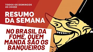 No Brasil da fome, quem manda são os banqueiros - Resumo da Semana nº 70 - 24/10/21