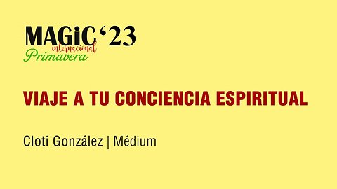 VIAJE A TU CONCIENCIA ESPIRITUAL - Cloti González ( Magic'23 Primavera )