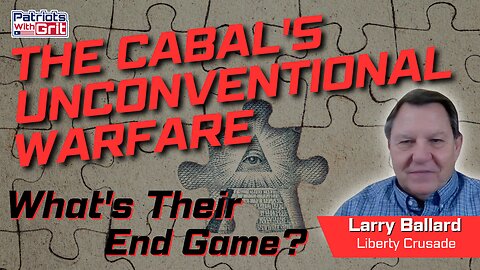 The Cabal's Unconventional Warfare; What's Their End Game? | Larry Ballard