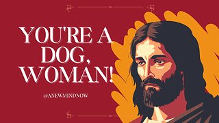 JESUS CALLS WOMEN... DOGS!?!