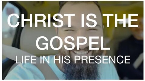 CHRIST IS THE GOSPEL || LIFE IN HIS PRESENCE || February 2020