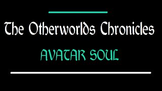 The Otherworlds Chronicles: AVATAR SOUL {2d20 RPG Version} Part Two
