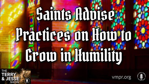 15 Mar 24, The Terry & Jesse Show: Saints Advise Practices on How to Grow in Humility
