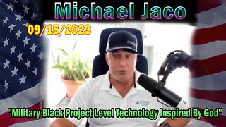 Michael Jaco HUGE Intel 09-15-23: "Military Black Project Level Technology Inspired By God"