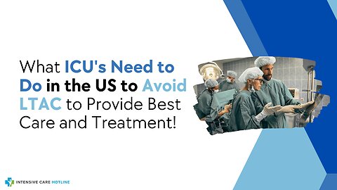 What ICU's Need to Do in the US to Avoid LTAC to Provide Best Care and Treatment!