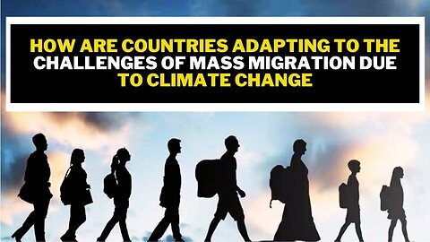 How are countries adapting to the challenges of mass migration due to climate change Explain Video